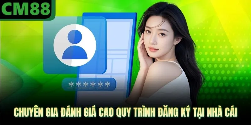 Chuyên gia đánh giá cao quy trình đăng ký tại nhà cái